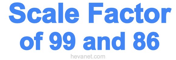 Scale Factor of 99 and 86 Scale Factor of 99 and 86
