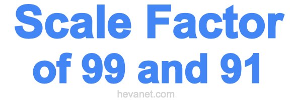 Scale Factor of 99 and 91 Scale Factor of 99 and 91