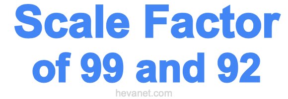 Scale Factor of 99 and 92 Scale Factor of 99 and 92