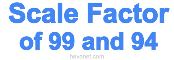Scale Factor of 99 and 94